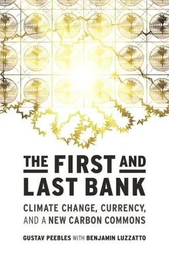 The First and Last Bank "Climate Change, Currency, and a New Carbon Commons"