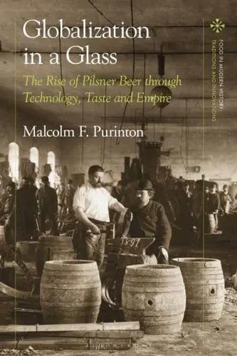 Globalization in a Glass "The Rise of Pilsner Beer Through Technology, Taste and Empire"