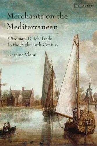 Merchants on the Mediterranean "Ottoman-Dutch Trade in the Eighteenth Century"