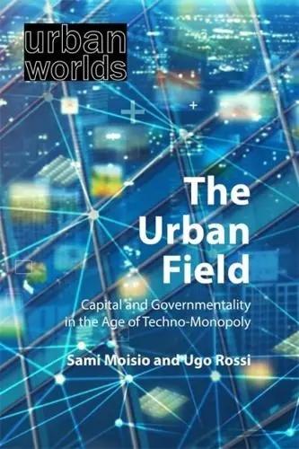 The Urban Field "Capital and Governmentality in the Age of Techno-Monopoly"