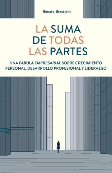 La suma de todas las partes "Una fábula empresarial sobre crecimiento personal, desarrollo profesional y liderazgo"