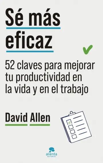 Sé más eficaz "52 claves para mejorar tu productividad en la vida y en el trabajo"