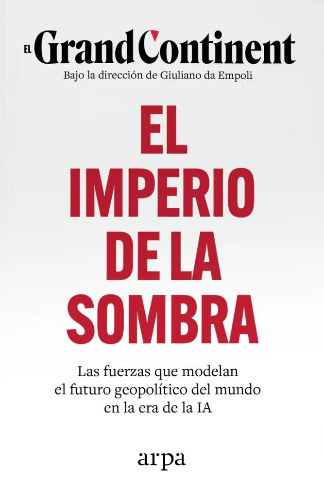 El imperio de la sombra "Las fuerzas que modelan el futuro geopolítico del mundo en la era de la IA"