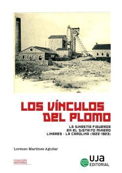Los vínculos del plomo "La dinastía Figueroa en el distrito minero Linares-La Carolina (1822-1923)"
