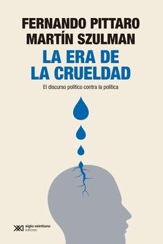 La era de la crueldad "El discurso político contra la política"