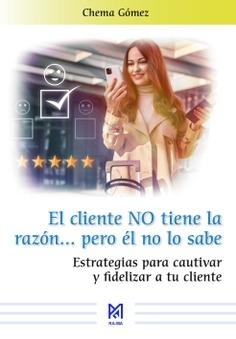 El cliente NO tiene la razón  pero él no lo sabe "Estrategias para cautivar y fidelizar a tu cliente"
