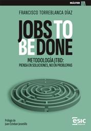 Jobs to Be Done "Metodología JTBD: piensa en soluciones, no en problemas"