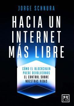 Hacia un Internet más libre "Cómo el blockchain puede devolvernos el control sobre nuestras vidas"