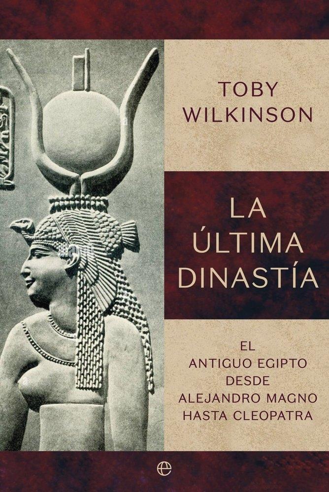 La última dinastía "El Antiguo Egipto desde Alejandro Magno hasta Cleopatra"