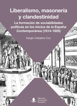 Liberalismo, masonería y clandestinidad "Los años que distan entre el comienzo del Sexenio Absolutista (1814-1820) y el final del Trienio Liberal"