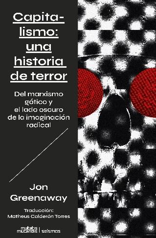 Capitalismo: una historia de terror "Del marxismo gótico y el lado oscuro de la imaginación radical"