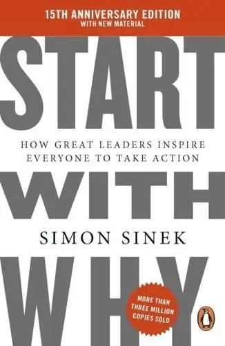 Start with Why "How Great Leaders Inspire Everyone to Take Action"