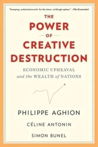 The Power of Creative Destruction "Economic Upheaval and the Wealth of Nations"