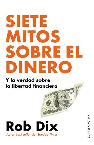 Siete mitos sobre el dinero "Y la verdad sobre la libertad financiera"