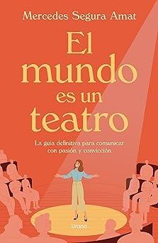 El mundo es un teatro "Guía definitiva para comunicar con pasión y convicción "