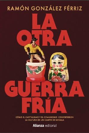La otra Guerra Fría "Cómo el capitalismo y el comunismo convirtieron la cultura en un campo de batalla"