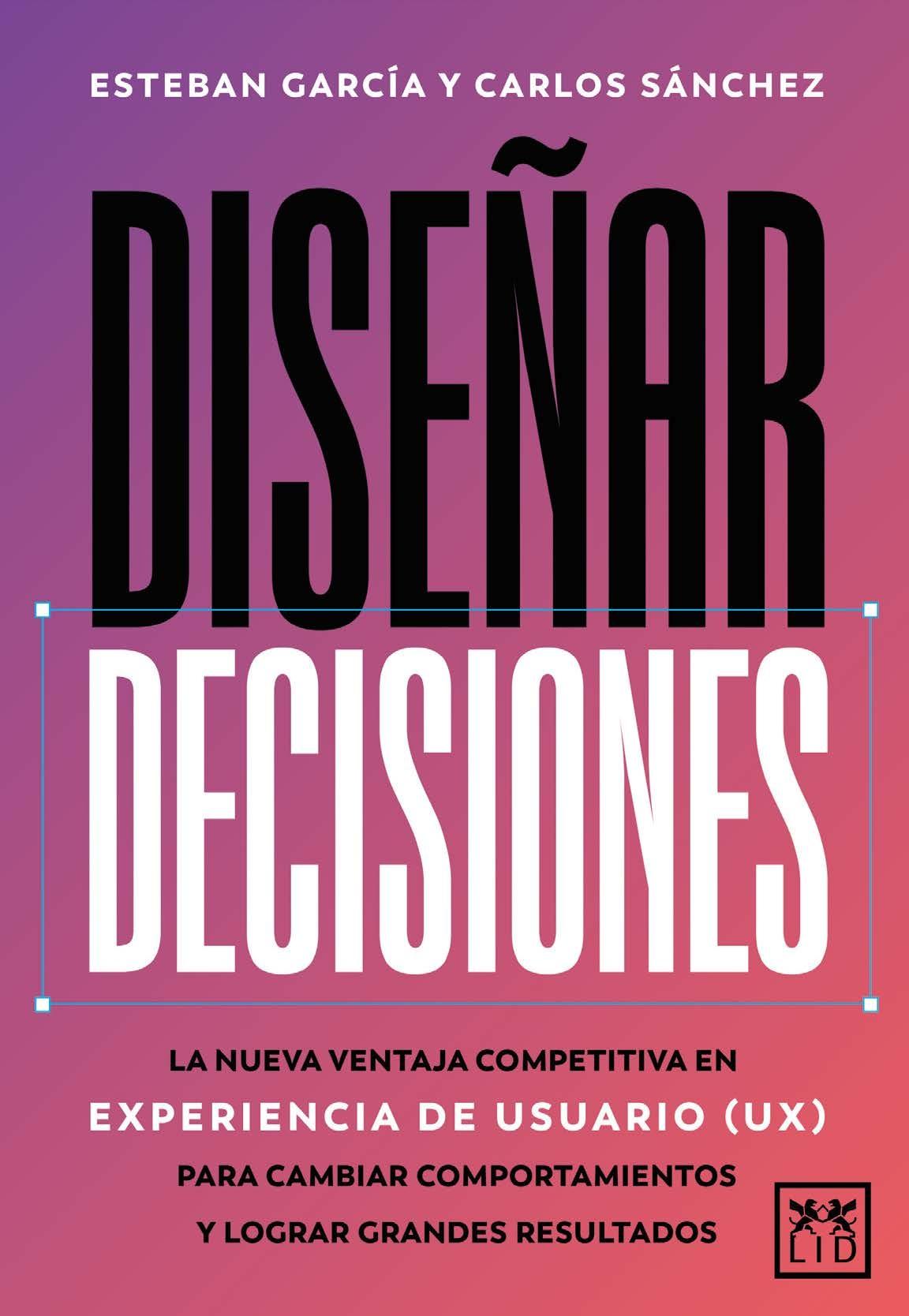 Diseñar decisiones "La nueva ventaja competitiva en experiencia de usuario (UX)"