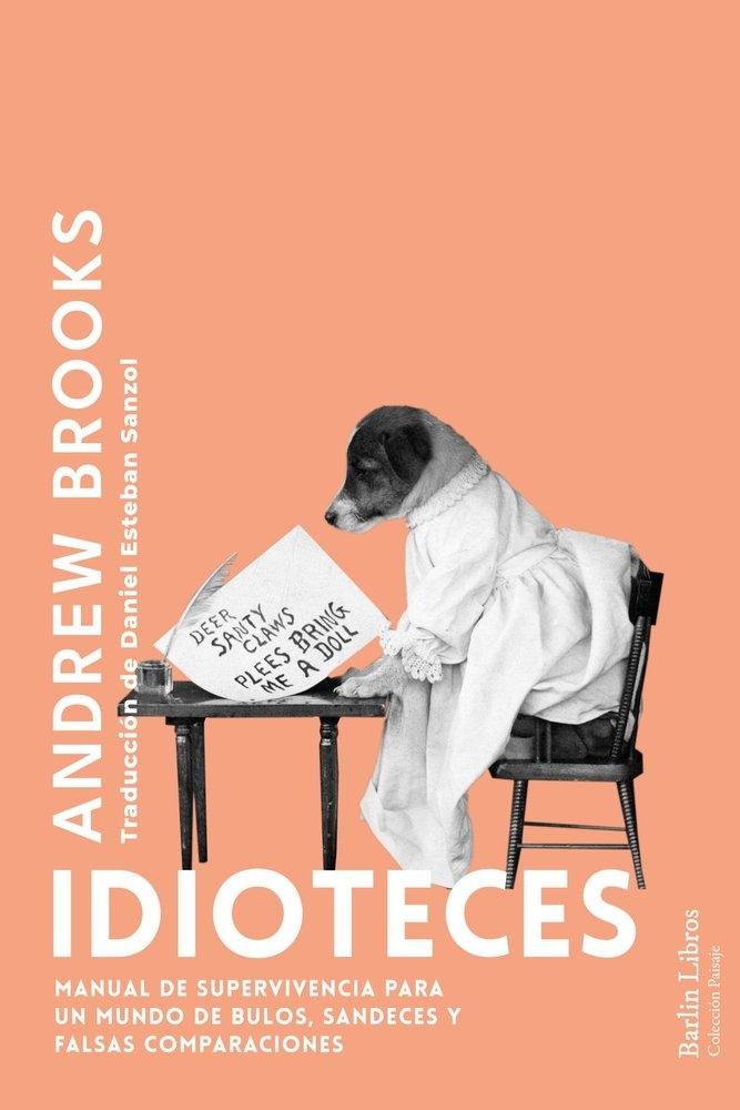 Idioteces "Manual de superviviencia para un mundo de bulos, sandeces y falsas comparaciones"