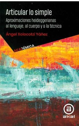 Articular lo simple "Aproximaciones hedeggerianas al lenguaje, al cuerpo y a la técnica"