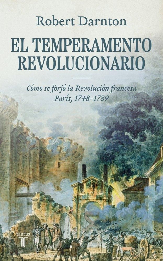Portada del libro: El temperamento revolucionario "Cómo se forjó la Revolución francesa París, 1748-1789" El temperamento revolucionario "Cómo se forjó la Revolución francesa París, 1748-1789"