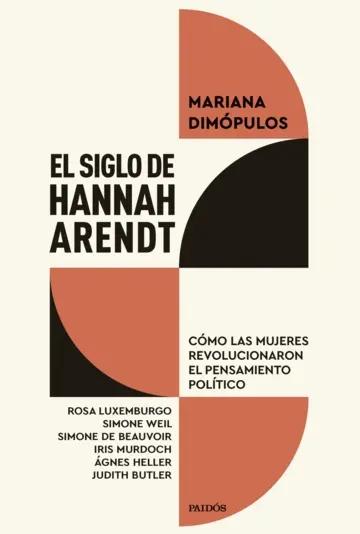 Portada del libro: El siglo de Hannah Arendt "Cómo las mujeres revolucionaron el pensamiento político" El siglo de Hannah Arendt "Cómo las mujeres revolucionaron el pensamiento político"