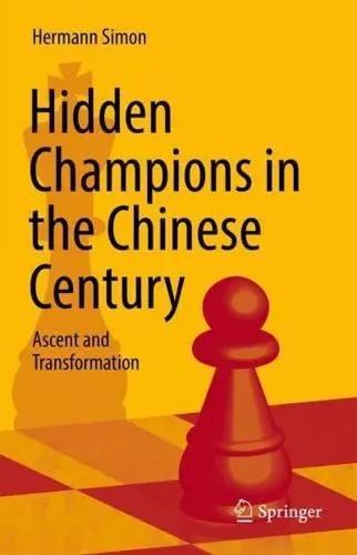 Portada del libro: Hidden Champions in the Chinese Century "Ascent and Transformation" Hidden Champions in the Chinese Century "Ascent and Transformation"