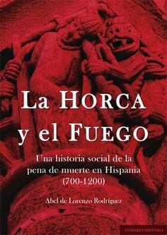 La horca y el fuego "Una historia social de la pena de muerte en Hispania (700-1200)"