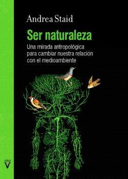 Portada del libro: Ser naturaleza "Una mirada antropológica para cambiar nuestra relación con el medioambiente" Ser naturaleza "Una mirada antropológica para cambiar nuestra relación con el medioambiente"