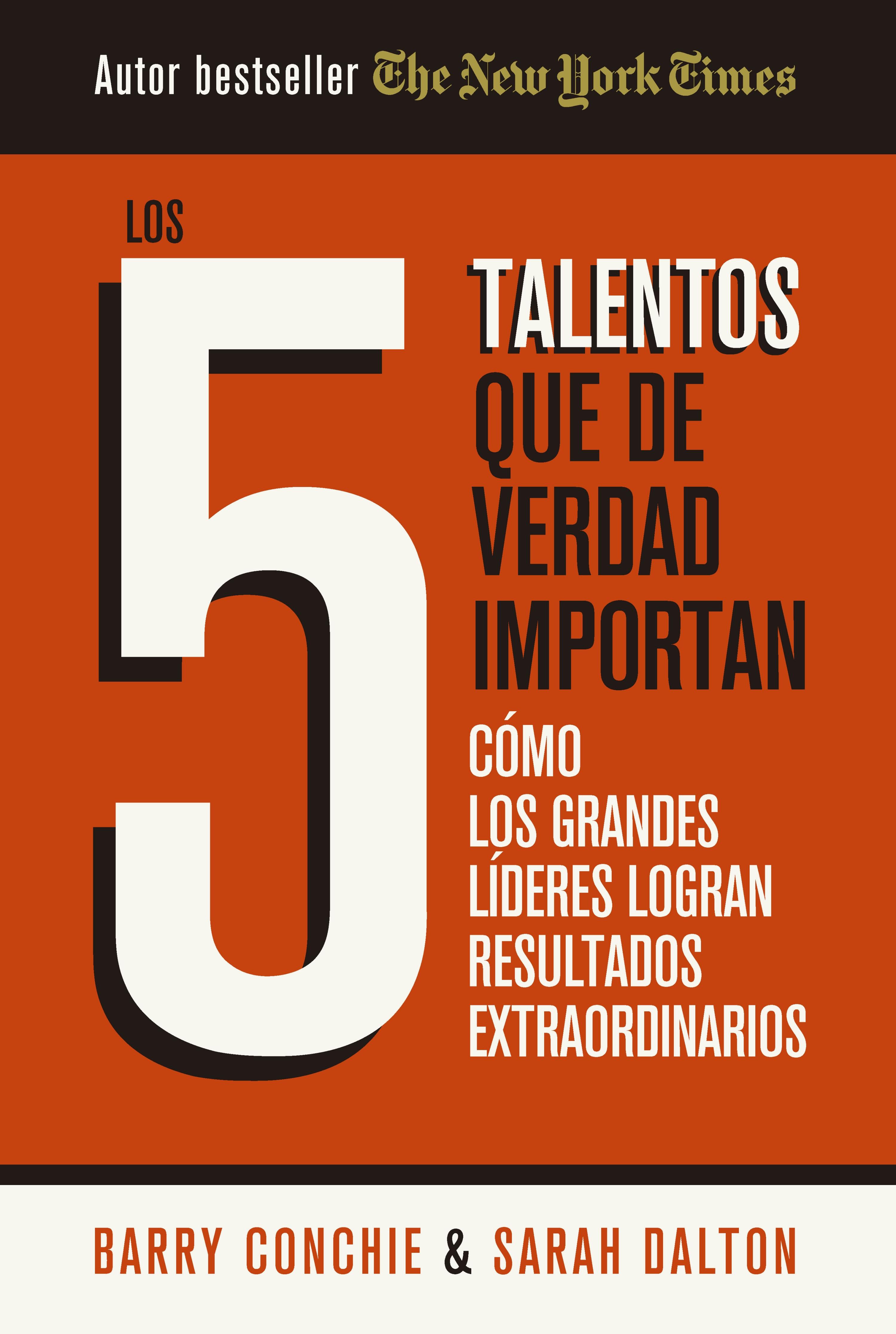 Los 5 talentos que de verdad importan "Cómo los grandes líderes logran resultados extraordinarios"