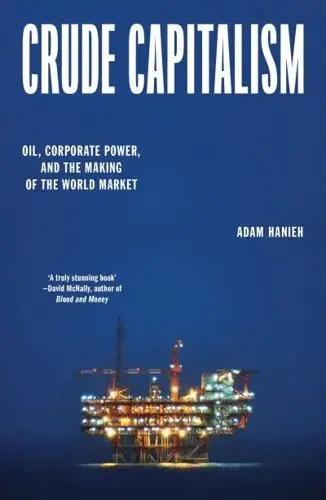 Crude Capitalism "Oil, Corporate Power, and the Making of the World Market"