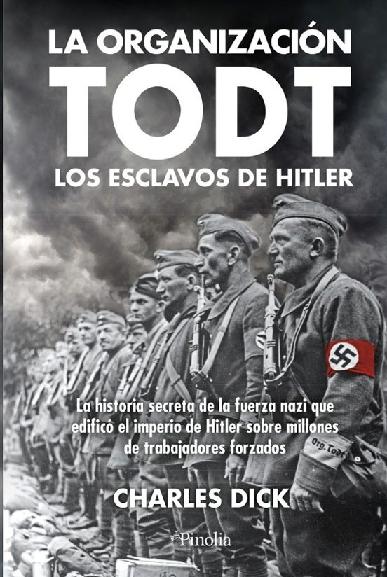 La organización TODT "La historia secreta de la fuerza nazi que edificó el imperio de Hitler sobre millones de trabajadores fo"