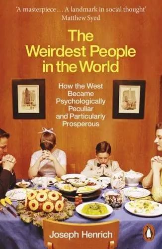 The Weirdest People in the World "How the West Became Psychologically Peculiar and Particularly Prosperous"