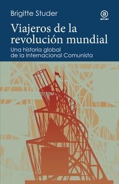 Viajeros de la revolución mundial "Una historia global de la Internacional Comunista"
