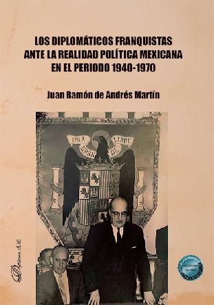 Los diplomáticos franquistas ante la realidad política mexicana en el periodo 1940-1970