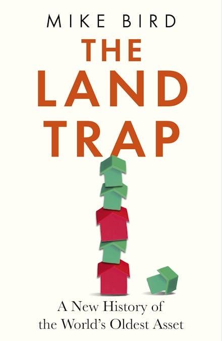 The Land Trap "A New History of the World's Oldest Asset"