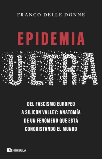 Epidemia ultra "Del fascismo europeo a Silicon Valley: anatomía de un fenómeno que está conquistando el mundo"
