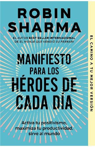 Manifiesto para los héroes de cada día "Activa tu positivismo, maximiza tu productividad, sirve al mundo"