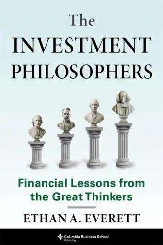 The Investment Philosophers "Financial Lessons from the Great Thinkers"