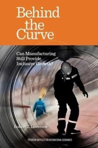 Behind the Curve  "Can Manufacturing Still Provide Inclusive Growth?"