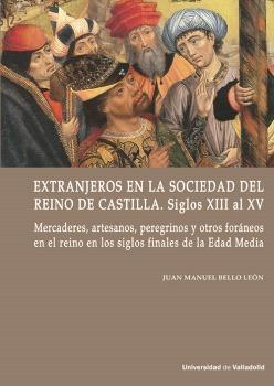 Extranjeros en la sociedad del Reino de Castilla Siglos XIII al XV "Mercaderes, artesanos, peregrinos y otros foráneos en el reino de los siglos finales de la Edad Media"