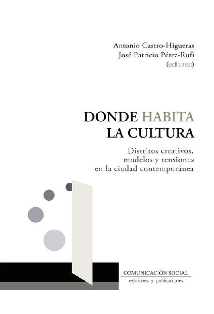 Donde habita la cultura "Distritos creativos, modelos y tensiones en la ciudad contemporánea"