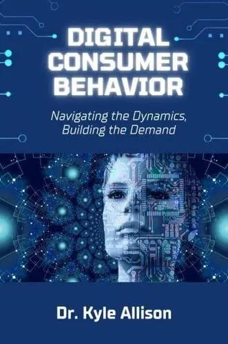 Digital Consumer Behavior "Navigating the Dynamics, Building the Demand"
