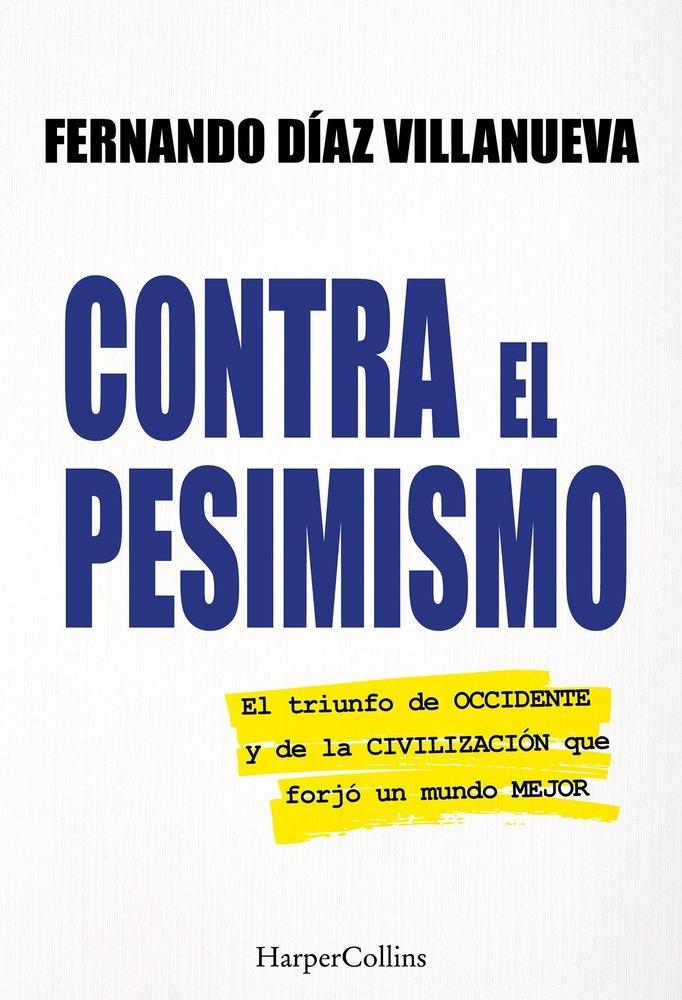 Contra el pesimismo "El triunfo de Occidente y de la civilizacion que forjo un mundo mejor"
