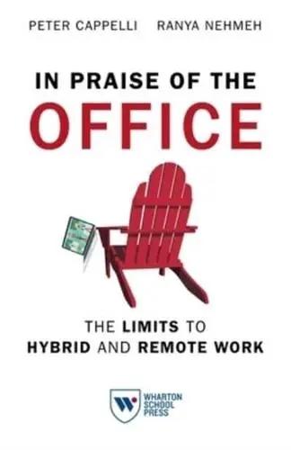 In Praise of the Office "The Limits to Hybrid and Remote Work"