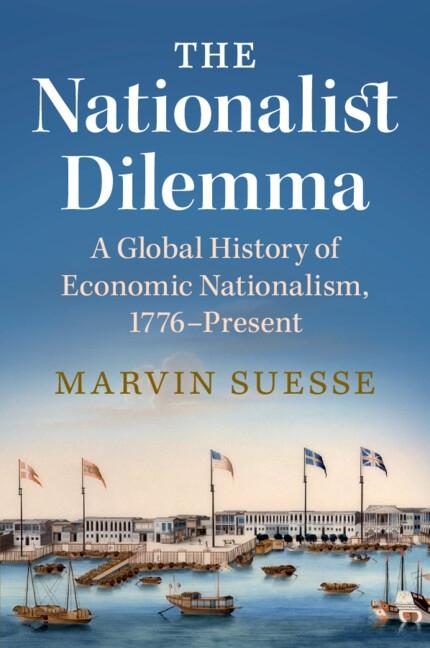 The Nationalist Dilemma "A Global History of Economic Nationalism, 1776-Present"