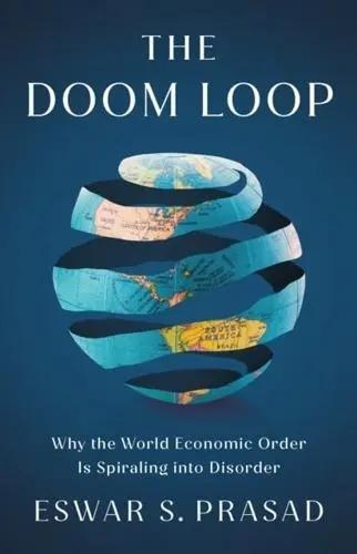 The Doom Loop "Why the World Economic Order Is Spiraling Into Disorder"