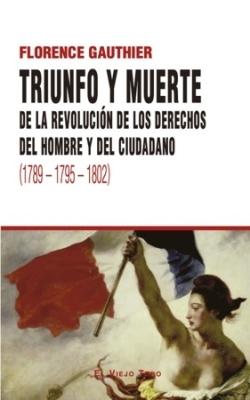 Triunfo y muerte "De la revolución de los derechos del hombre y el ciudadano (1789 1795 1802)"