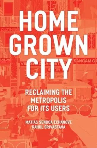 The Home Grown City "Reclaiming the Metropolis for Those Who Use It"