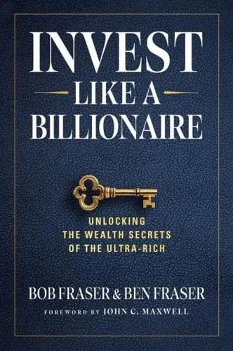 Invest Like A Billionaire "Unlocking The Wealth Secrets Of The Ultra-Rich"