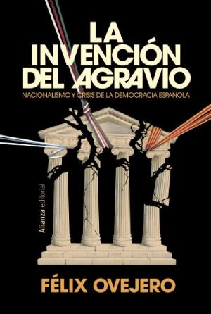 La invención del agravio "Nacionalismo y crisis de la democracia española"
